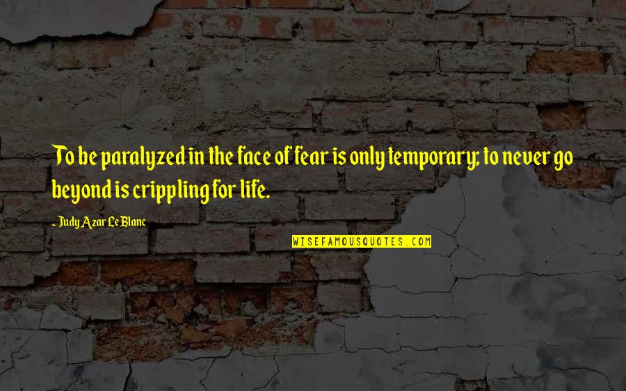 Paralyzed Quotes By Judy Azar LeBlanc: To be paralyzed in the face of fear