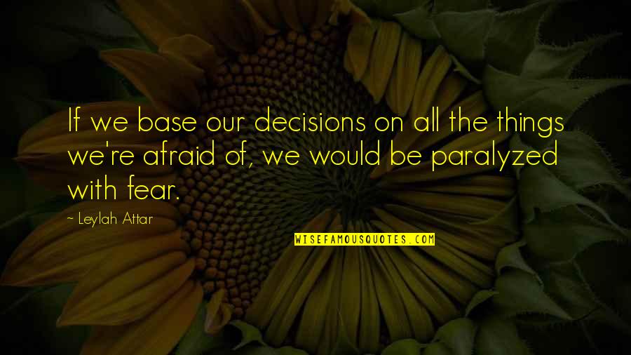 Paralyzed Quotes By Leylah Attar: If we base our decisions on all the