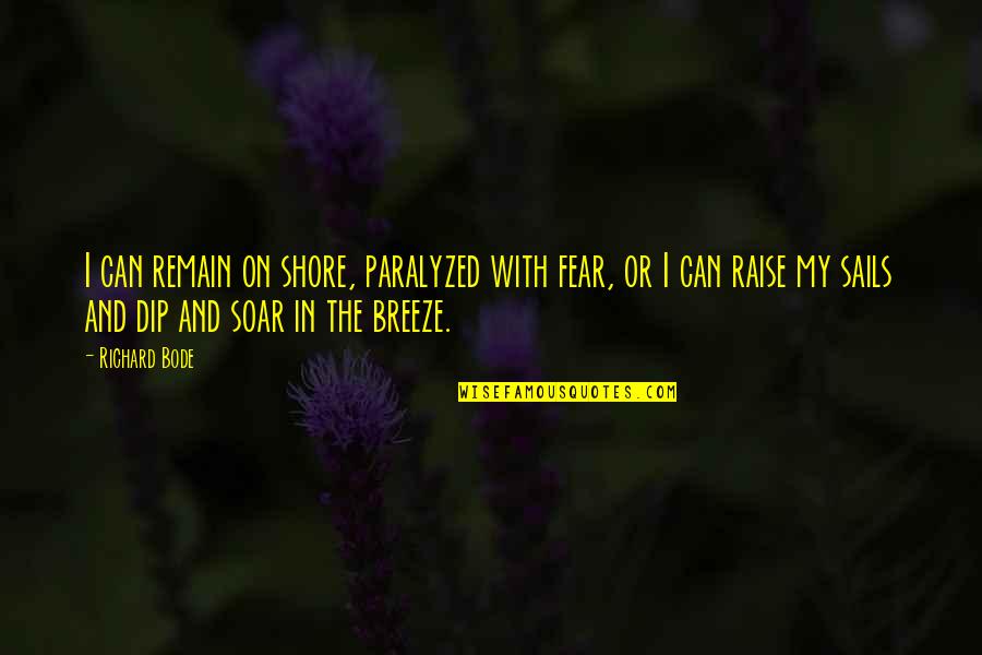 Paralyzed Quotes By Richard Bode: I can remain on shore, paralyzed with fear,