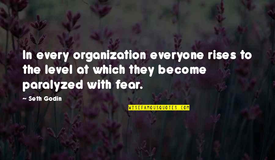 Paralyzed Quotes By Seth Godin: In every organization everyone rises to the level