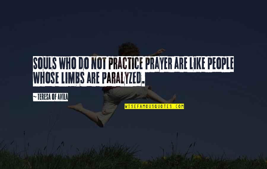 Paralyzed Quotes By Teresa Of Avila: Souls who do not practice prayer are like