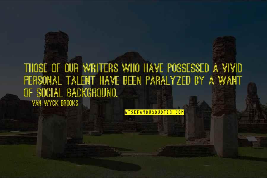 Paralyzed Quotes By Van Wyck Brooks: Those of our writers who have possessed a