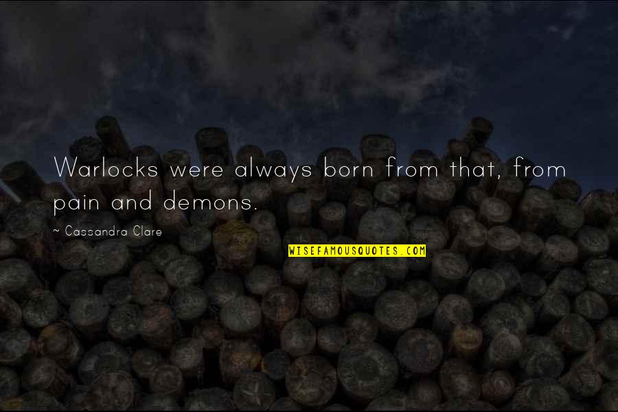 Paralyzes The Muscles Quotes By Cassandra Clare: Warlocks were always born from that, from pain Paralyzes The Muscles Quotes By Cassandra Clare: Warlocks were always born from that, from pain