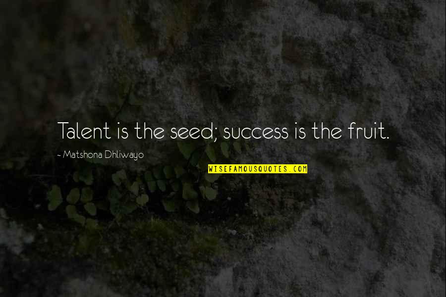 Paralyzes The Muscles Quotes By Matshona Dhliwayo: Talent is the seed; success is the fruit. Paralyzes The Muscles Quotes By Matshona Dhliwayo: Talent is the seed; success is the fruit.