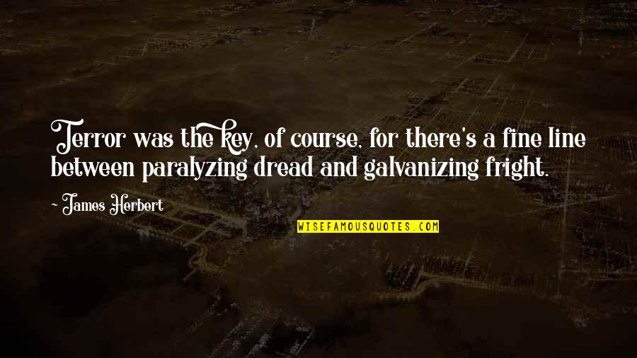 Paralyzing Quotes By James Herbert: Terror was the key, of course, for there's Paralyzing Quotes By James Herbert: Terror was the key, of course, for there's