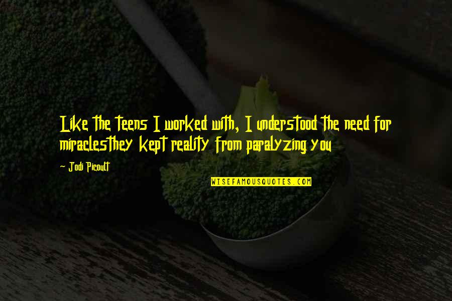 Paralyzing Quotes By Jodi Picoult: Like the teens I worked with, I understood Paralyzing Quotes By Jodi Picoult: Like the teens I worked with, I understood