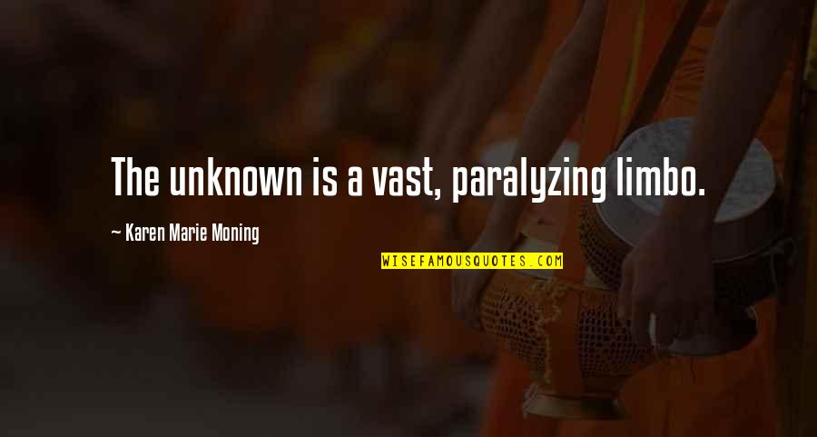 Paralyzing Quotes By Karen Marie Moning: The unknown is a vast, paralyzing limbo. Paralyzing Quotes By Karen Marie Moning: The unknown is a vast, paralyzing limbo.