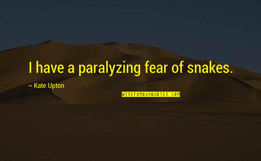 Paralyzing Quotes By Kate Upton: I have a paralyzing fear of snakes. Paralyzing Quotes By Kate Upton: I have a paralyzing fear of snakes.