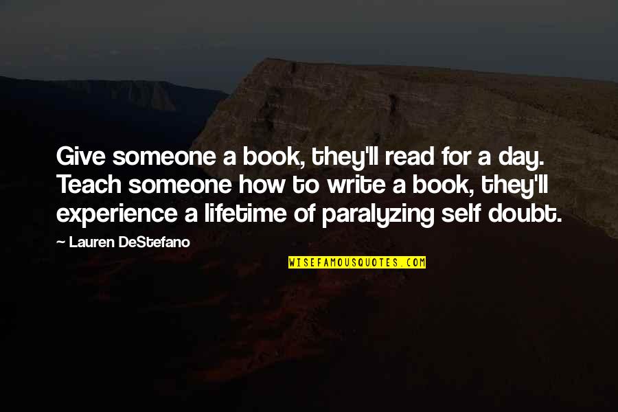 Paralyzing Quotes By Lauren DeStefano: Give someone a book, they'll read for a Paralyzing Quotes By Lauren DeStefano: Give someone a book, they'll read for a