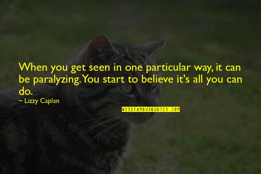 Paralyzing Quotes By Lizzy Caplan: When you get seen in one particular way, Paralyzing Quotes By Lizzy Caplan: When you get seen in one particular way,