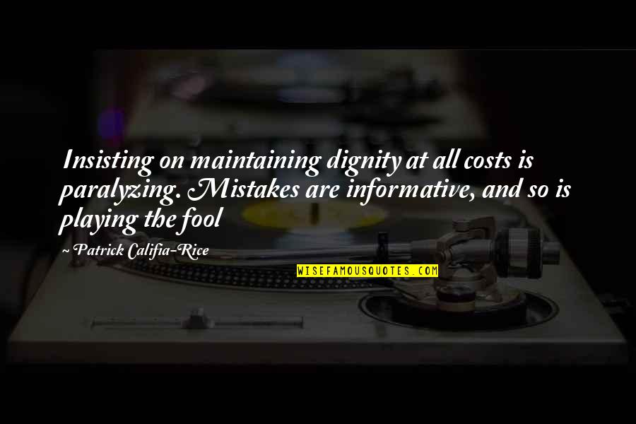 Paralyzing Quotes By Patrick Califia-Rice: Insisting on maintaining dignity at all costs is Paralyzing Quotes By Patrick Califia-Rice: Insisting on maintaining dignity at all costs is
