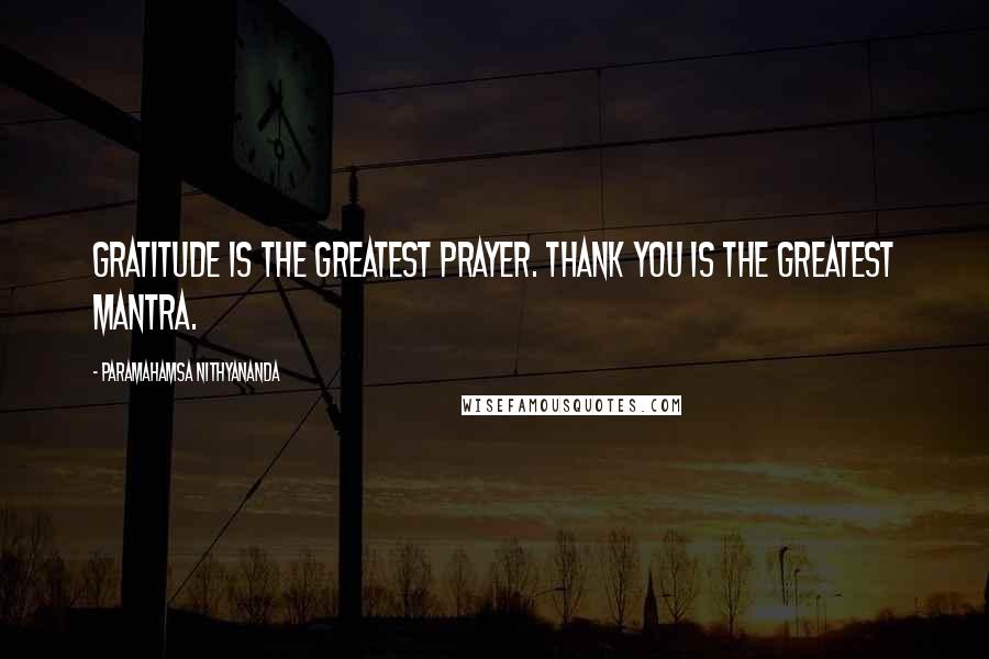 Paramahamsa Nithyananda quotes: Gratitude is the greatest prayer. Thank you is the greatest mantra.