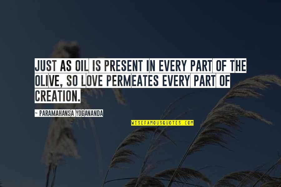 Paramahansa Yogananda Love Quotes By Paramahansa Yogananda: Just as oil is present in every part