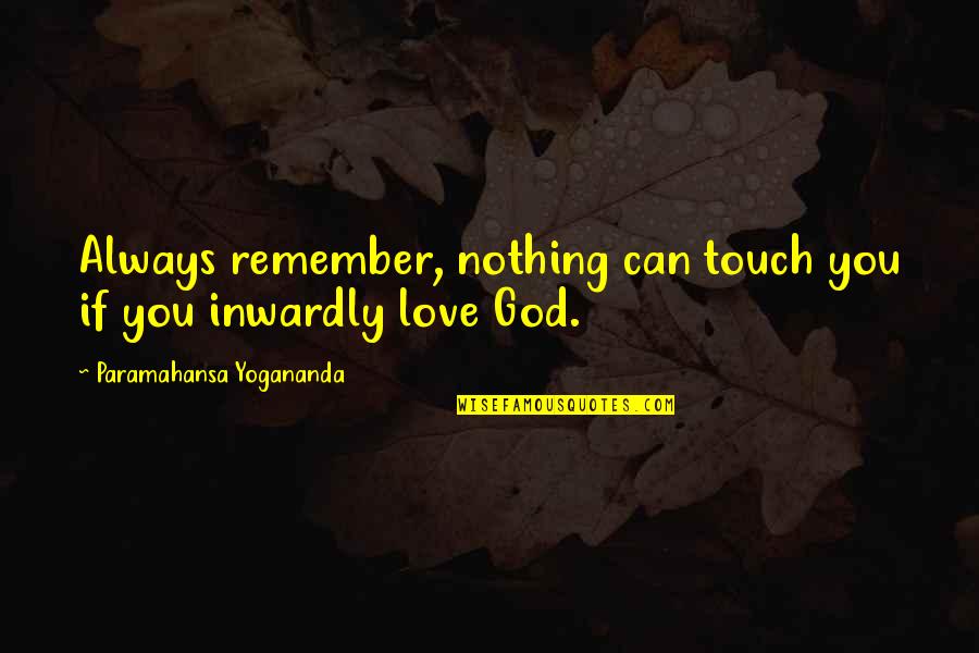 Paramahansa Yogananda Love Quotes By Paramahansa Yogananda: Always remember, nothing can touch you if you