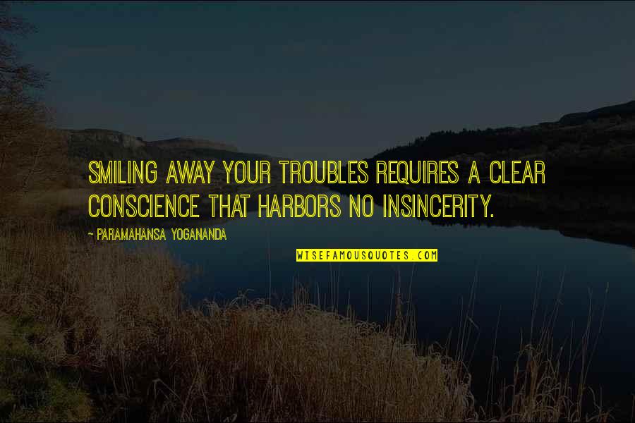 Paramahansa Yogananda Yoga Quotes By Paramahansa Yogananda: Smiling away your troubles requires a clear conscience Paramahansa Yogananda Yoga Quotes By Paramahansa Yogananda: Smiling away your troubles requires a clear conscience