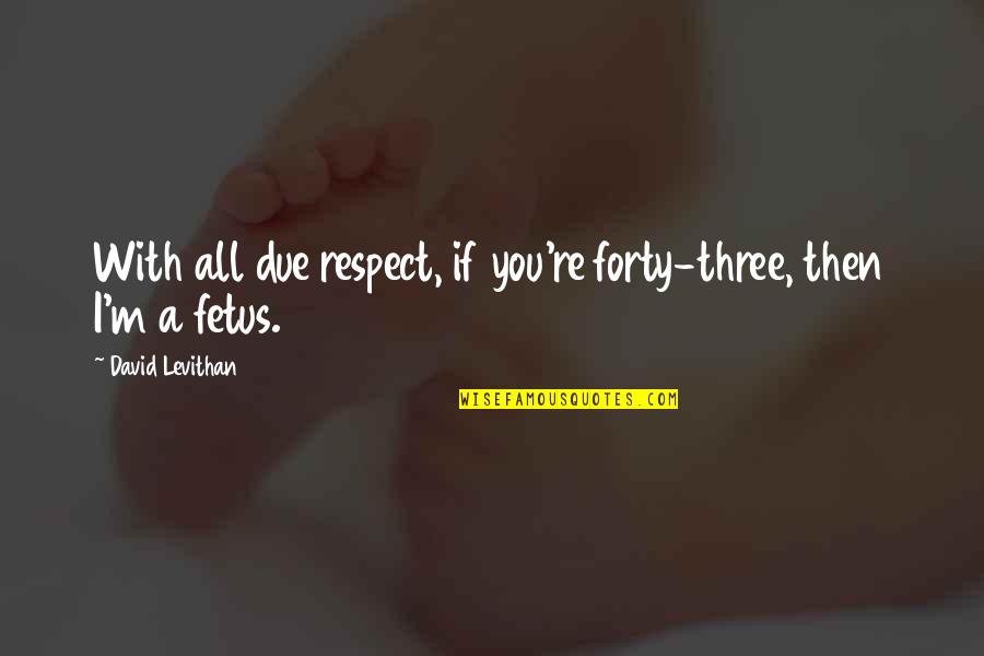 Parambrata Movies Quotes By David Levithan: With all due respect, if you're forty-three, then