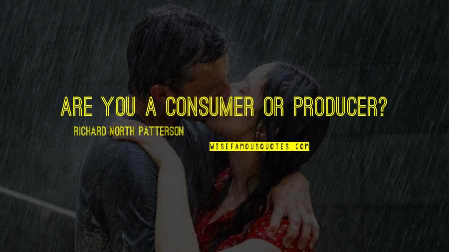 Paramecia Devil Quotes By Richard North Patterson: Are you a consumer or producer? Paramecia Devil Quotes By Richard North Patterson: Are you a consumer or producer?