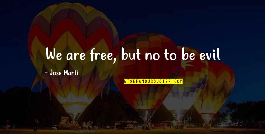 Paramedic School Quotes By Jose Marti: We are free, but no to be evil