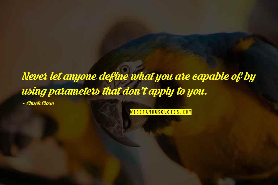 Parameters Quotes By Chuck Close: Never let anyone define what you are capable