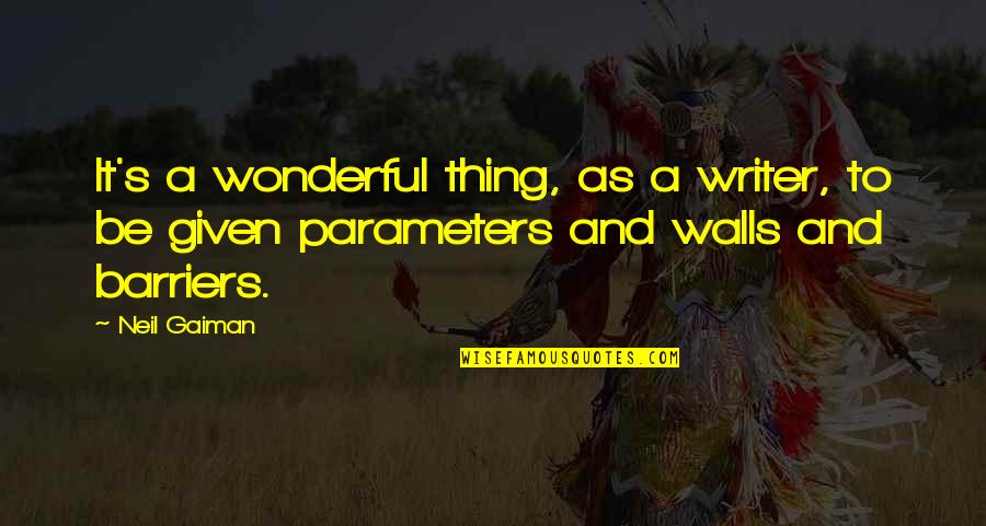 Parameters Quotes By Neil Gaiman: It's a wonderful thing, as a writer, to