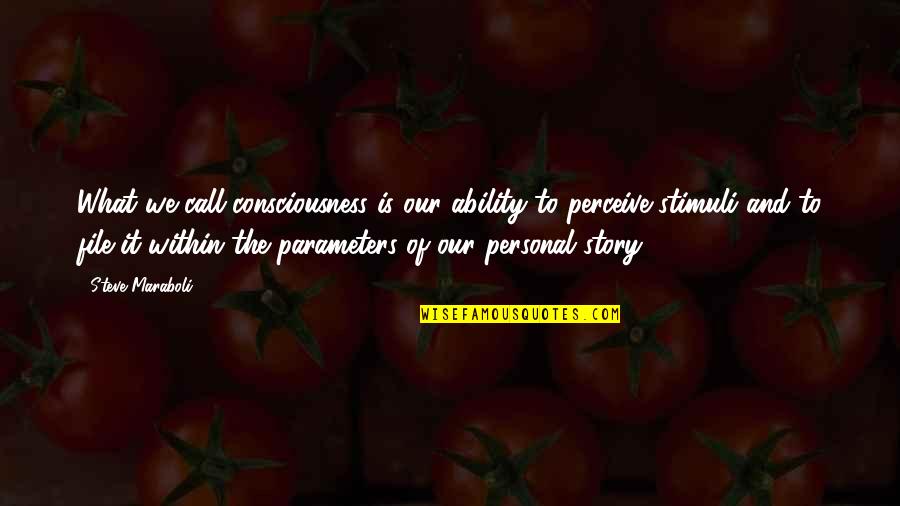 Parameters Quotes By Steve Maraboli: What we call consciousness is our ability to