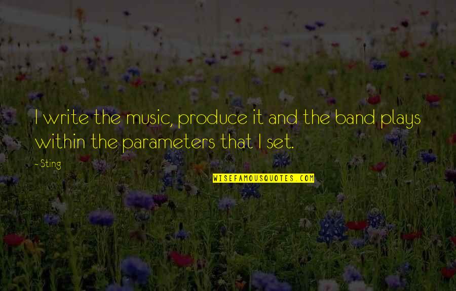 Parameters Quotes By Sting: I write the music, produce it and the