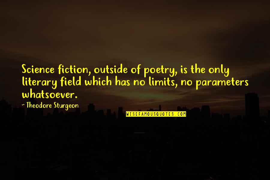 Parameters Quotes By Theodore Sturgeon: Science fiction, outside of poetry, is the only