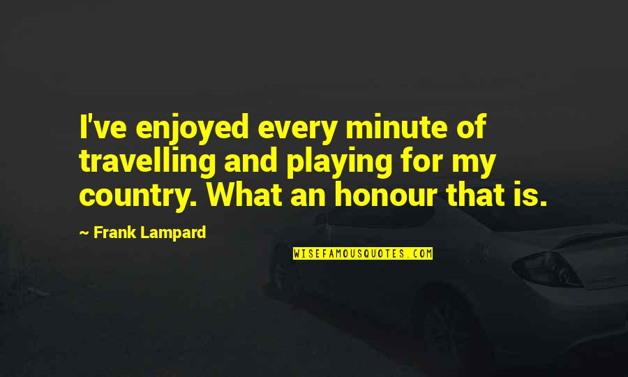Paramhans Yogananda Quotes By Frank Lampard: I've enjoyed every minute of travelling and playing Paramhans Yogananda Quotes By Frank Lampard: I've enjoyed every minute of travelling and playing