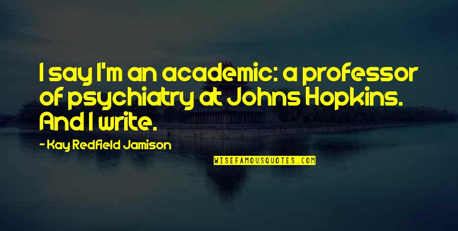 Paramilitary Quotes By Kay Redfield Jamison: I say I'm an academic: a professor of