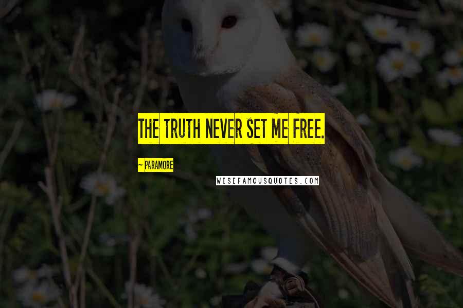 Paramore quotes: The truth never set me free.