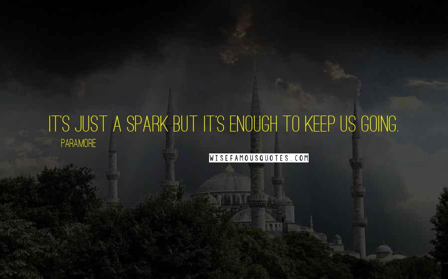 Paramore quotes: It's just a spark but it's enough to keep us going.