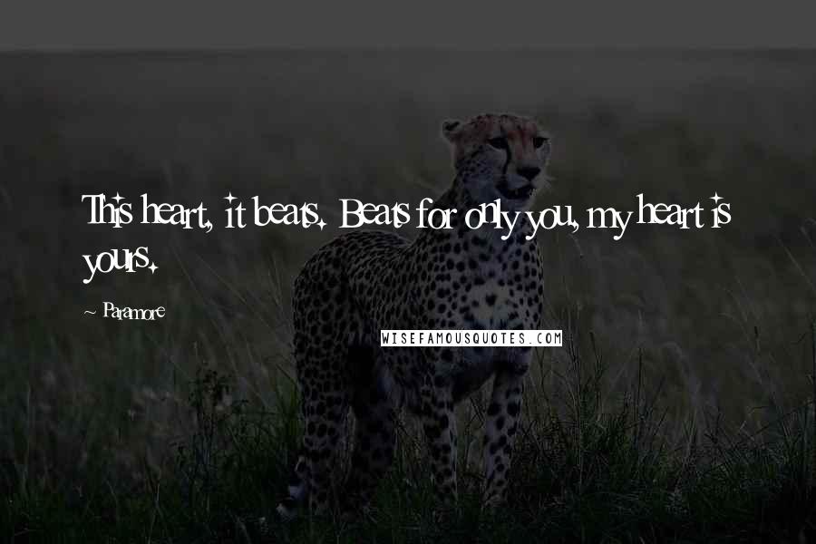 Paramore quotes: This heart, it beats. Beats for only you, my heart is yours.