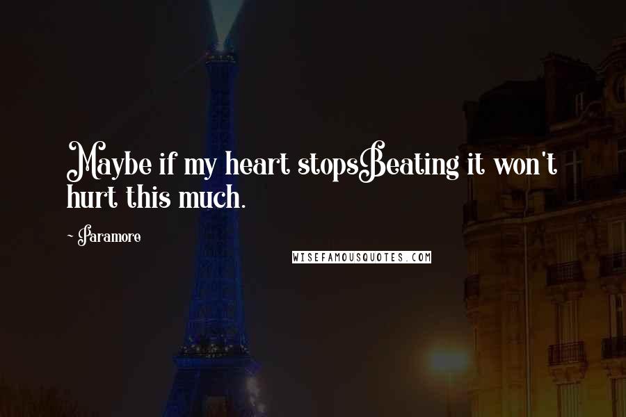 Paramore quotes: Maybe if my heart stopsBeating it won't hurt this much.