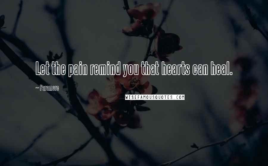 Paramore quotes: Let the pain remind you that hearts can heal.