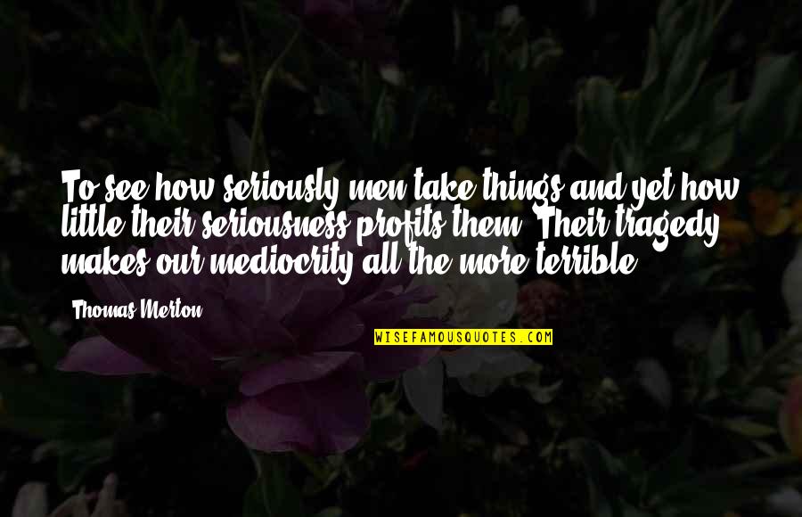 Paramos De La Quotes By Thomas Merton: To see how seriously men take things and