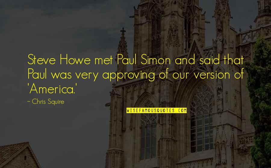 Paramours In The Bible Quotes By Chris Squire: Steve Howe met Paul Simon and said that