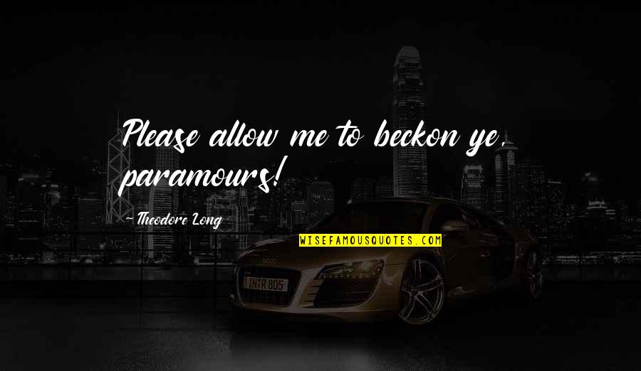 Paramours Quotes By Theodore Long: Please allow me to beckon ye, paramours!