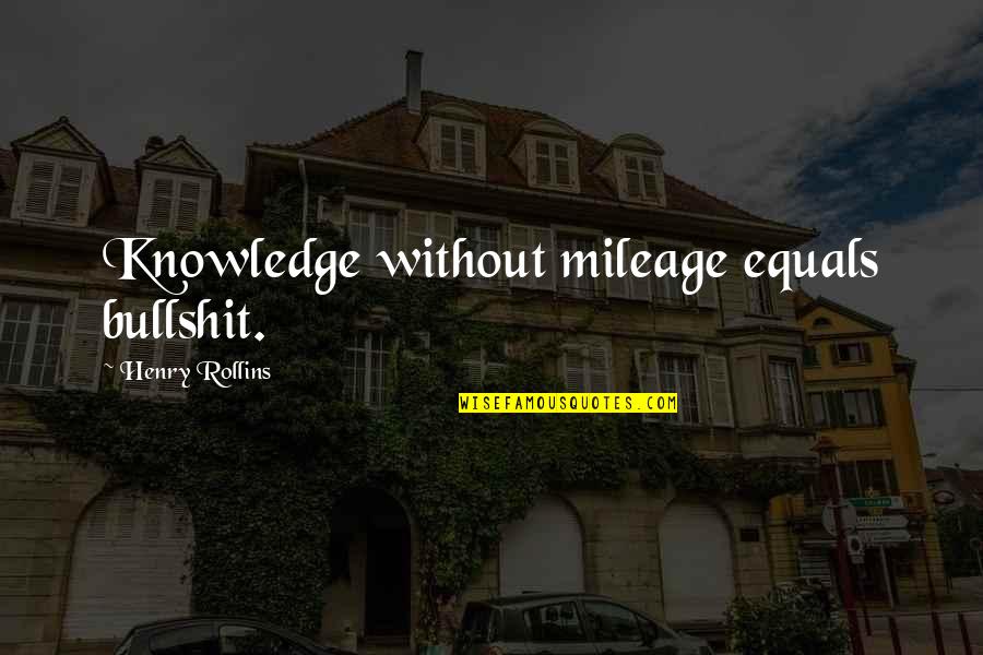 Paranamal Quotes By Henry Rollins: Knowledge without mileage equals bullshit.