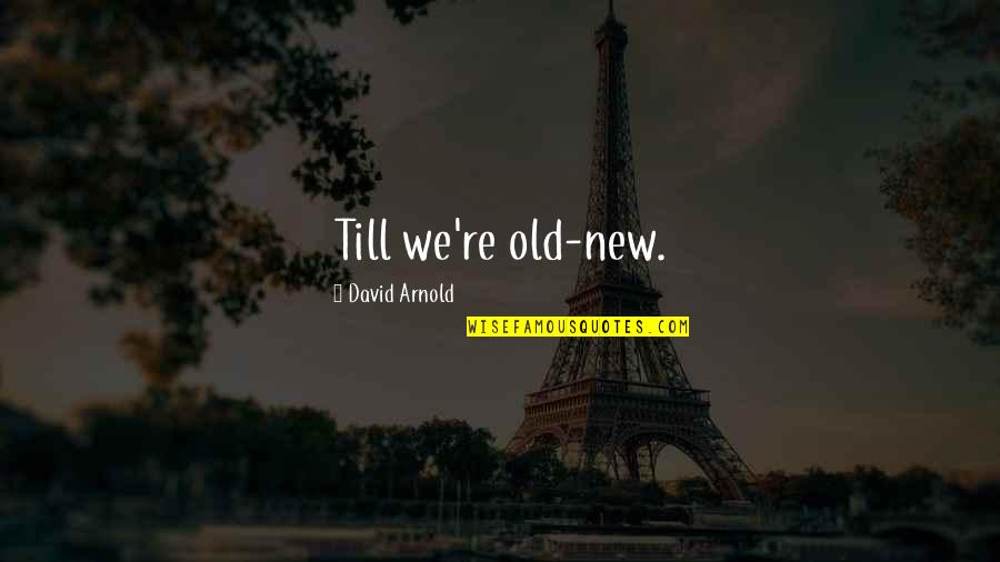 Parangiya Quotes By David Arnold: Till we're old-new.