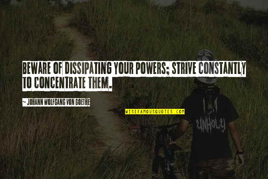 Paraninfo Universidad Quotes By Johann Wolfgang Von Goethe: Beware of dissipating your powers; strive constantly to Paraninfo Universidad Quotes By Johann Wolfgang Von Goethe: Beware of dissipating your powers; strive constantly to