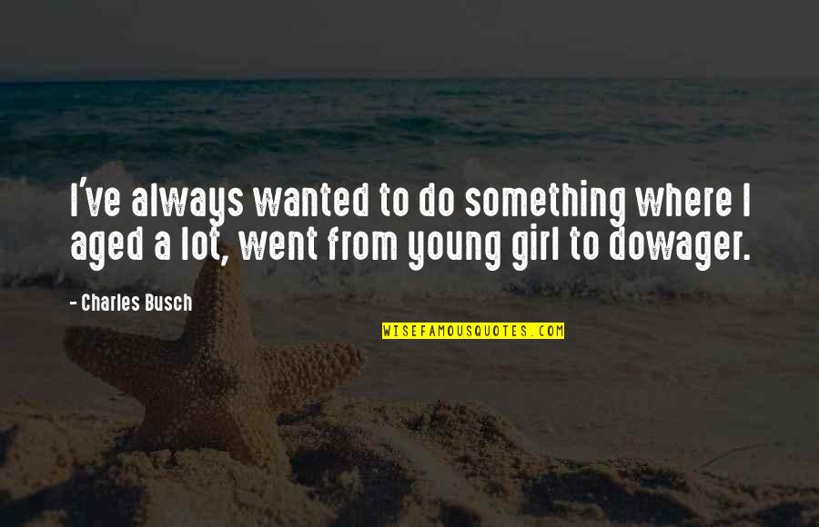Paranirvana Quotes By Charles Busch: I've always wanted to do something where I Paranirvana Quotes By Charles Busch: I've always wanted to do something where I