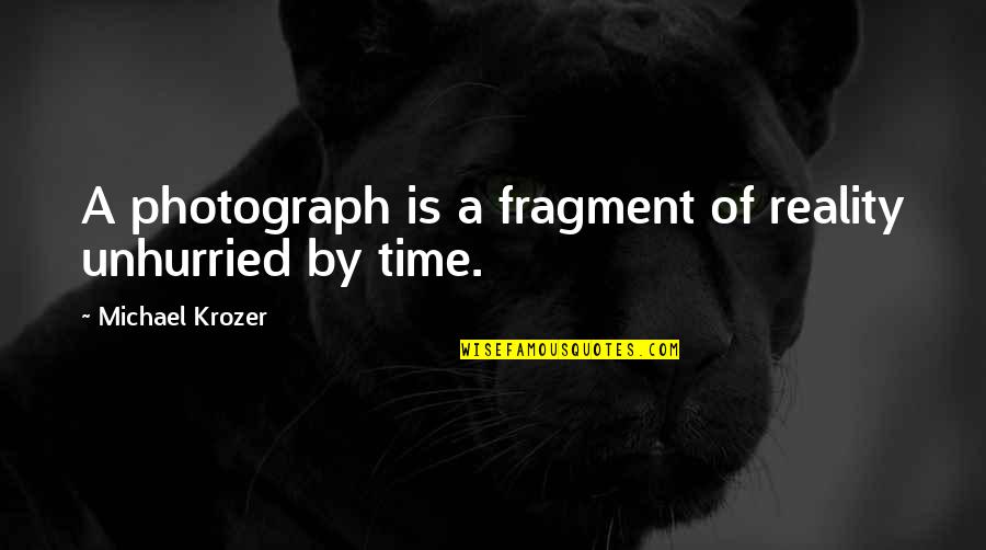 Paranjape Schemes Quotes By Michael Krozer: A photograph is a fragment of reality unhurried