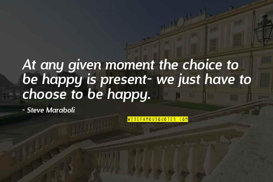 Paranjoy Guha Quotes By Steve Maraboli: At any given moment the choice to be