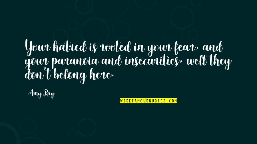 Paranoia Quotes By Amy Ray: Your hatred is rooted in your fear, and