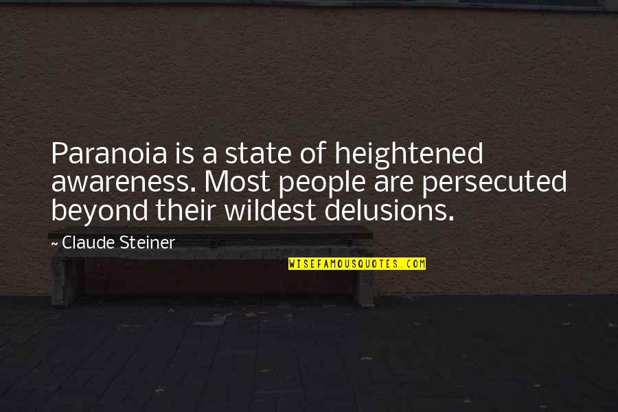 Paranoia Quotes By Claude Steiner: Paranoia is a state of heightened awareness. Most