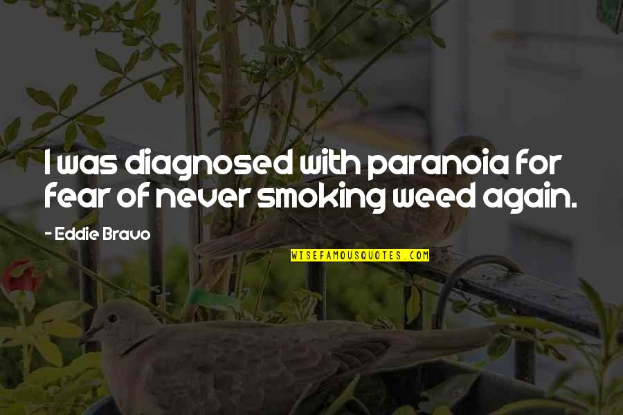 Paranoia Quotes By Eddie Bravo: I was diagnosed with paranoia for fear of