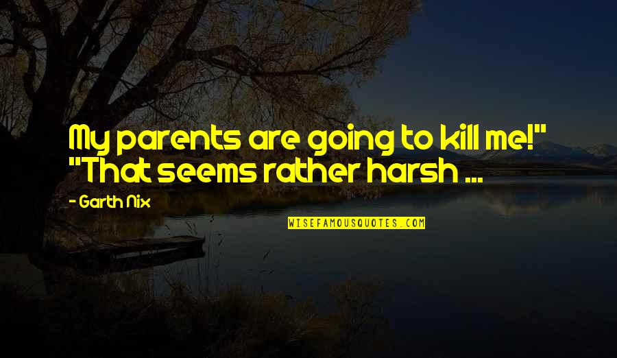 Paranoia Quotes By Garth Nix: My parents are going to kill me!" "That