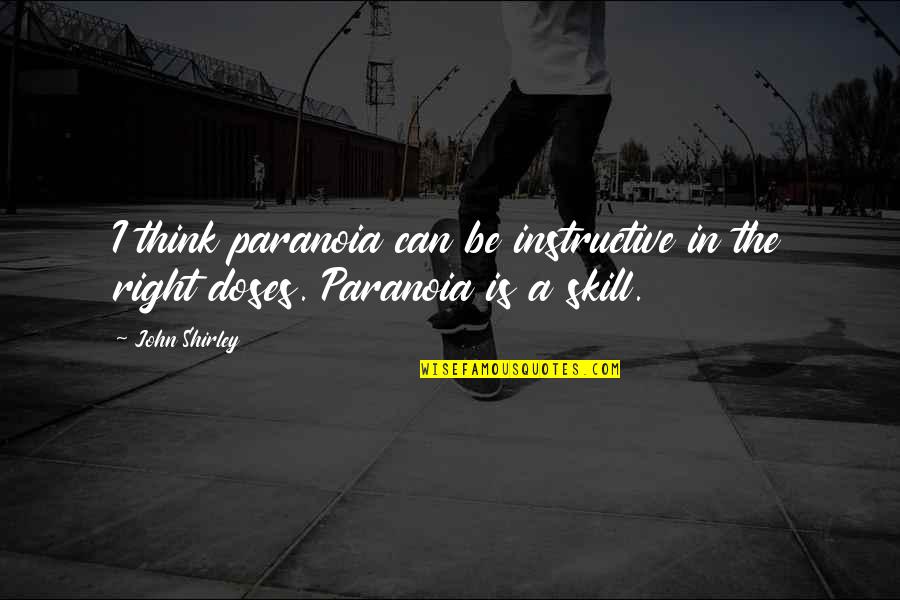 Paranoia Quotes By John Shirley: I think paranoia can be instructive in the