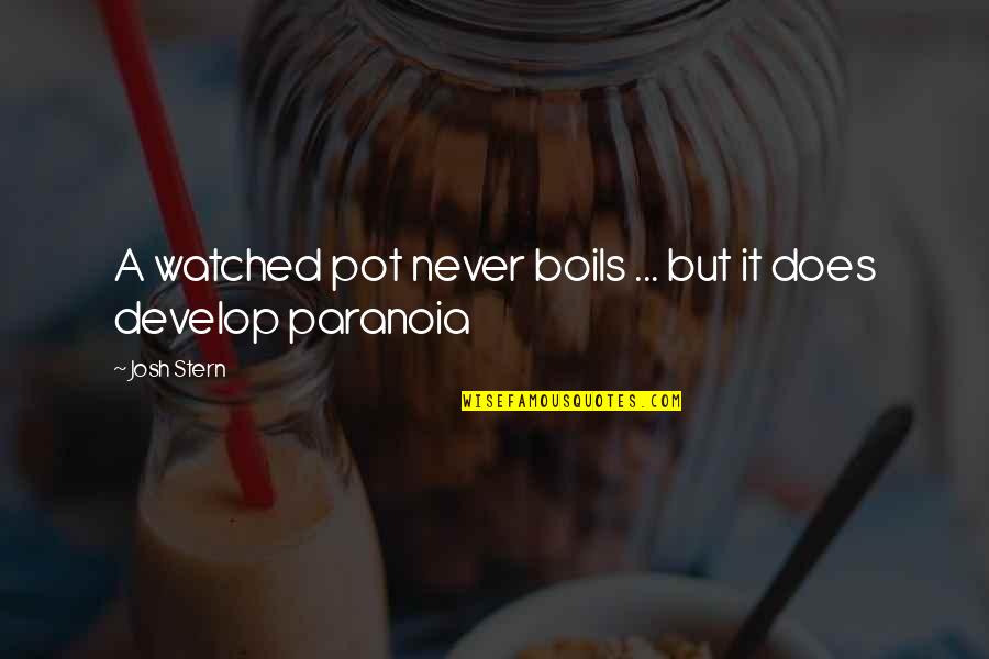Paranoia Quotes By Josh Stern: A watched pot never boils ... but it