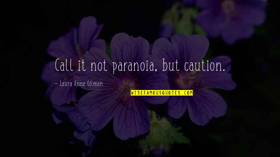Paranoia Quotes By Laura Anne Gilman: Call it not paranoia, but caution.